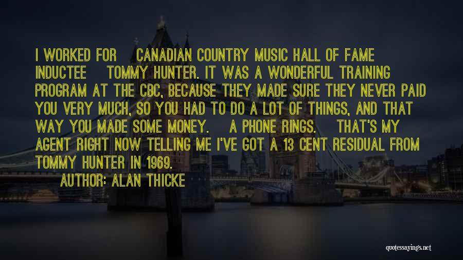 Alan Thicke Quotes: I Worked For [canadian Country Music Hall Of Fame Inductee] Tommy Hunter. It Was A Wonderful Training Program At The