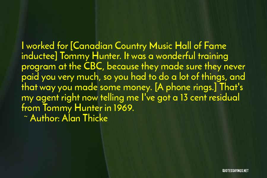 Alan Thicke Quotes: I Worked For [canadian Country Music Hall Of Fame Inductee] Tommy Hunter. It Was A Wonderful Training Program At The