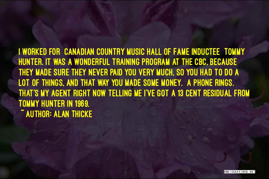 Alan Thicke Quotes: I Worked For [canadian Country Music Hall Of Fame Inductee] Tommy Hunter. It Was A Wonderful Training Program At The
