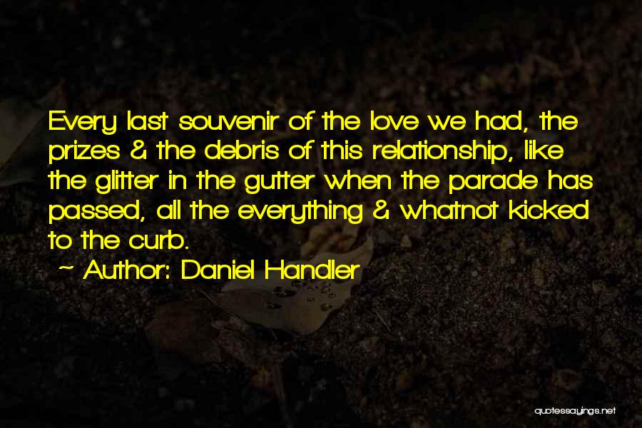 Daniel Handler Quotes: Every Last Souvenir Of The Love We Had, The Prizes & The Debris Of This Relationship, Like The Glitter In