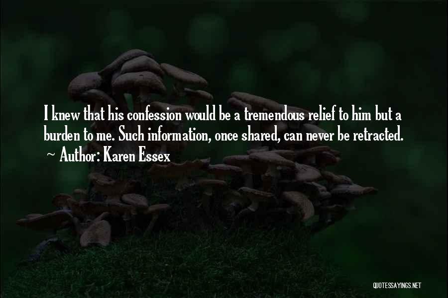 Karen Essex Quotes: I Knew That His Confession Would Be A Tremendous Relief To Him But A Burden To Me. Such Information, Once