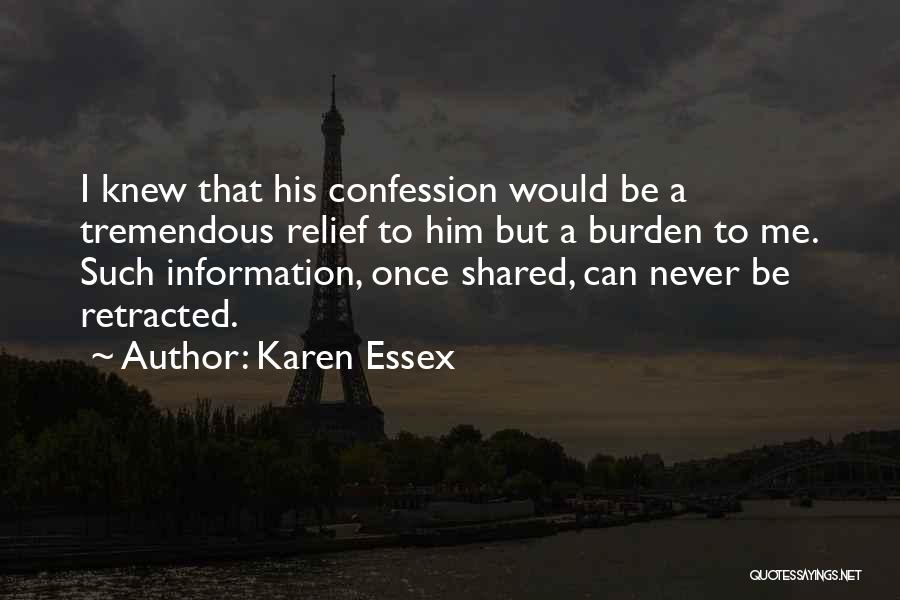 Karen Essex Quotes: I Knew That His Confession Would Be A Tremendous Relief To Him But A Burden To Me. Such Information, Once