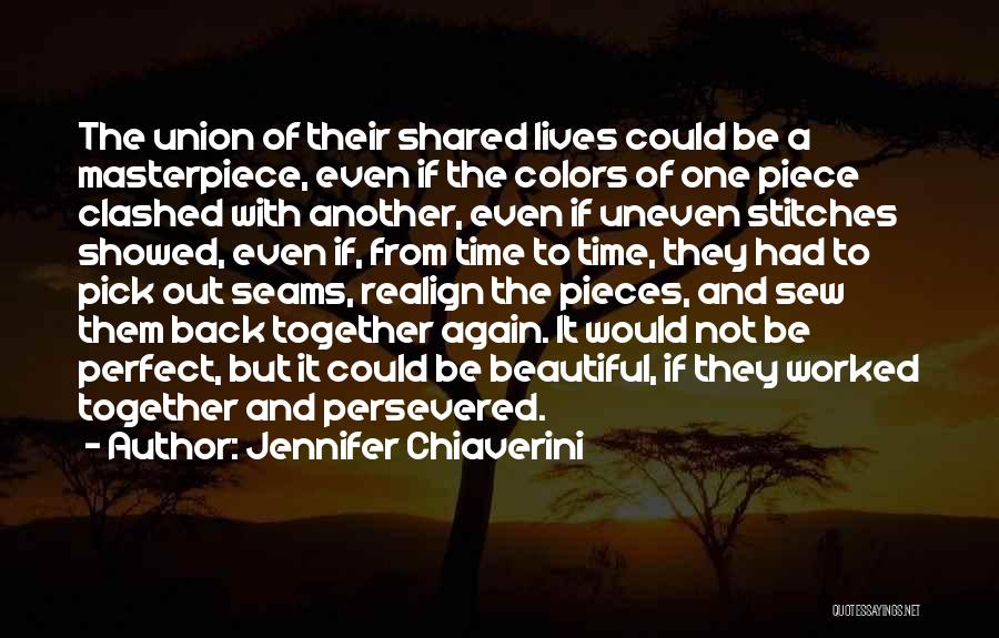 Jennifer Chiaverini Quotes: The Union Of Their Shared Lives Could Be A Masterpiece, Even If The Colors Of One Piece Clashed With Another,