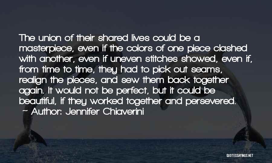 Jennifer Chiaverini Quotes: The Union Of Their Shared Lives Could Be A Masterpiece, Even If The Colors Of One Piece Clashed With Another,