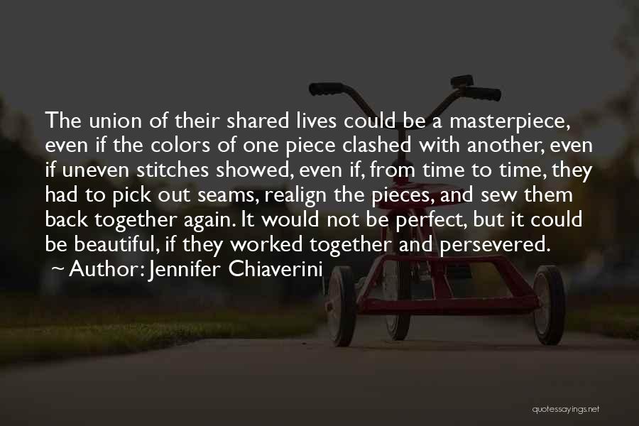 Jennifer Chiaverini Quotes: The Union Of Their Shared Lives Could Be A Masterpiece, Even If The Colors Of One Piece Clashed With Another,