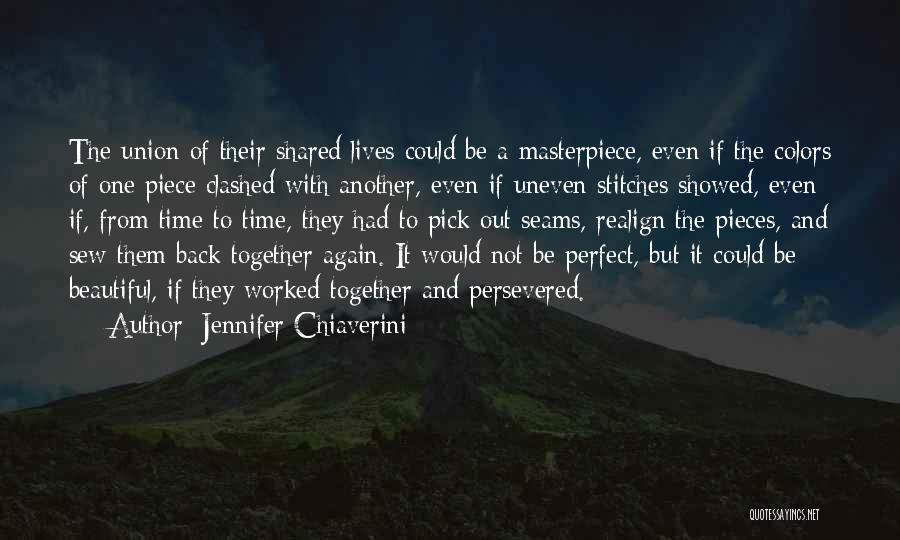 Jennifer Chiaverini Quotes: The Union Of Their Shared Lives Could Be A Masterpiece, Even If The Colors Of One Piece Clashed With Another,