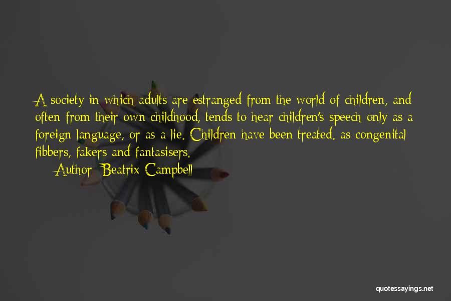Beatrix Campbell Quotes: A Society In Which Adults Are Estranged From The World Of Children, And Often From Their Own Childhood, Tends To