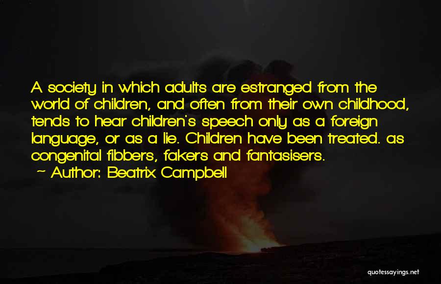 Beatrix Campbell Quotes: A Society In Which Adults Are Estranged From The World Of Children, And Often From Their Own Childhood, Tends To