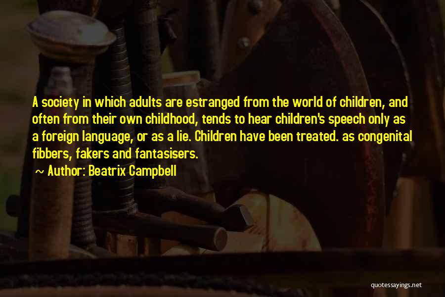 Beatrix Campbell Quotes: A Society In Which Adults Are Estranged From The World Of Children, And Often From Their Own Childhood, Tends To