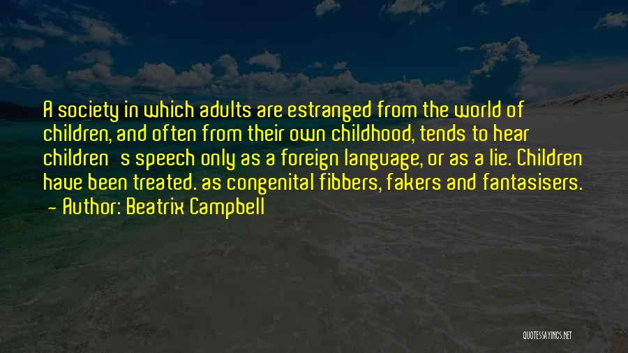 Beatrix Campbell Quotes: A Society In Which Adults Are Estranged From The World Of Children, And Often From Their Own Childhood, Tends To