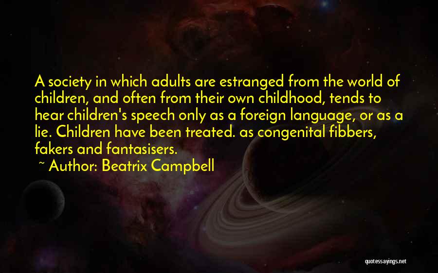 Beatrix Campbell Quotes: A Society In Which Adults Are Estranged From The World Of Children, And Often From Their Own Childhood, Tends To
