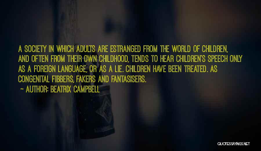 Beatrix Campbell Quotes: A Society In Which Adults Are Estranged From The World Of Children, And Often From Their Own Childhood, Tends To