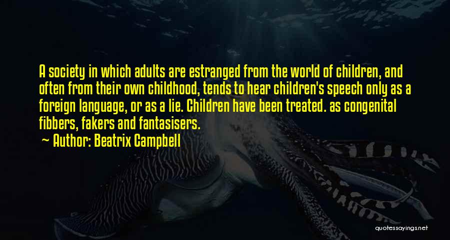 Beatrix Campbell Quotes: A Society In Which Adults Are Estranged From The World Of Children, And Often From Their Own Childhood, Tends To