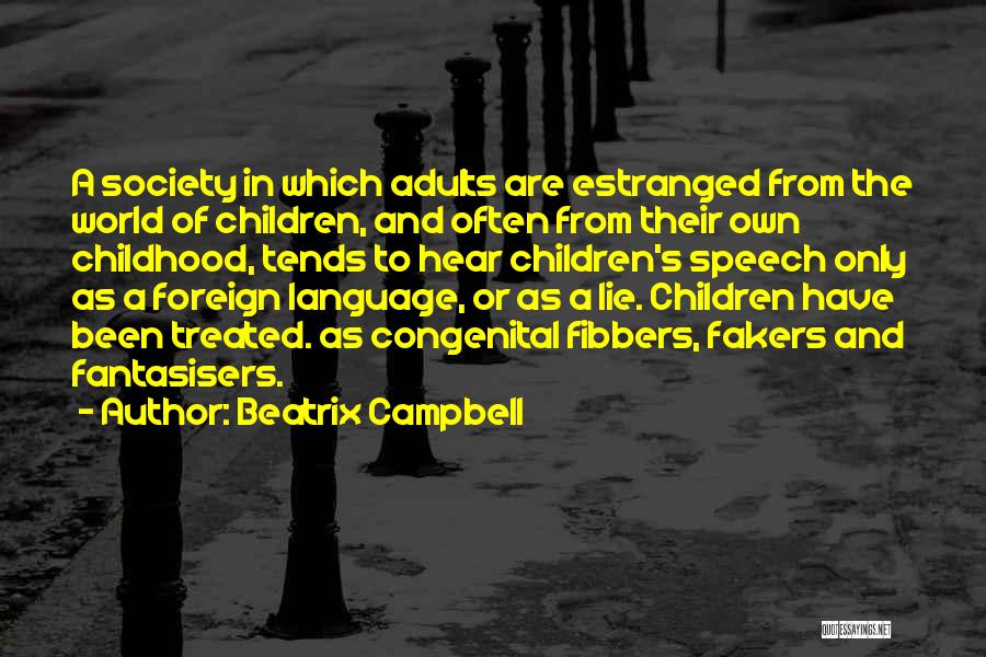 Beatrix Campbell Quotes: A Society In Which Adults Are Estranged From The World Of Children, And Often From Their Own Childhood, Tends To