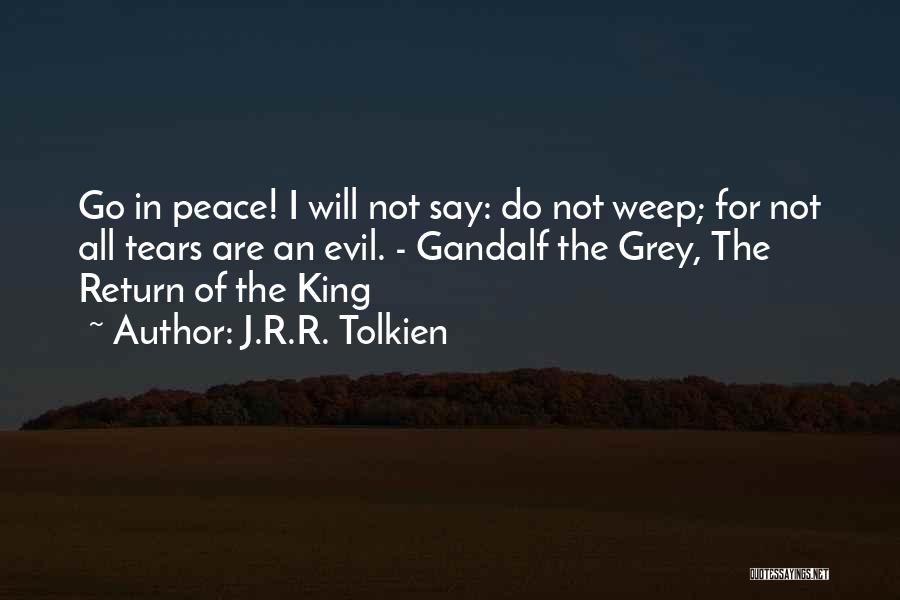 J.R.R. Tolkien Quotes: Go In Peace! I Will Not Say: Do Not Weep; For Not All Tears Are An Evil. - Gandalf The