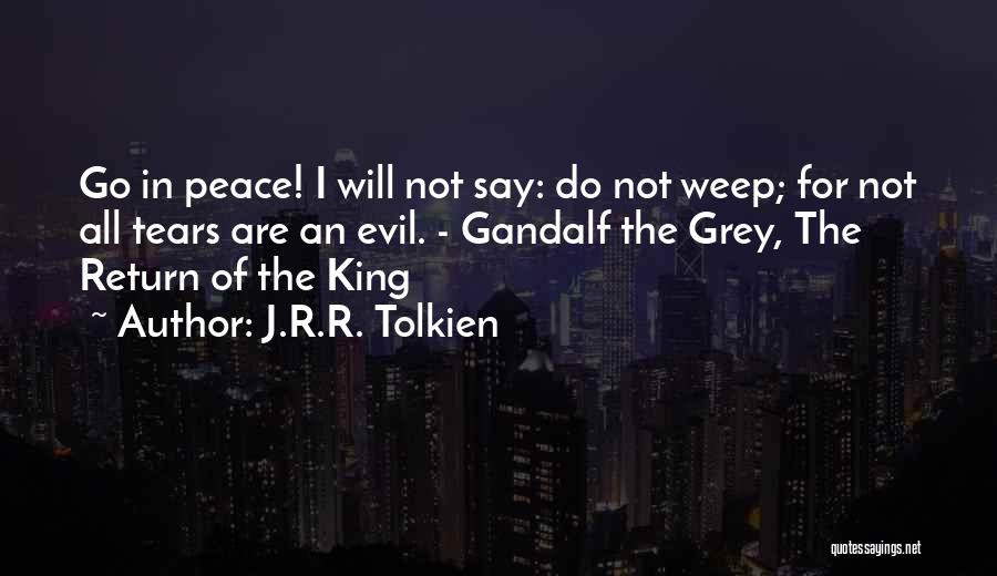 J.R.R. Tolkien Quotes: Go In Peace! I Will Not Say: Do Not Weep; For Not All Tears Are An Evil. - Gandalf The