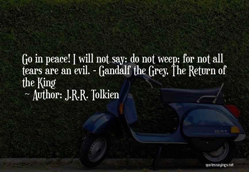 J.R.R. Tolkien Quotes: Go In Peace! I Will Not Say: Do Not Weep; For Not All Tears Are An Evil. - Gandalf The