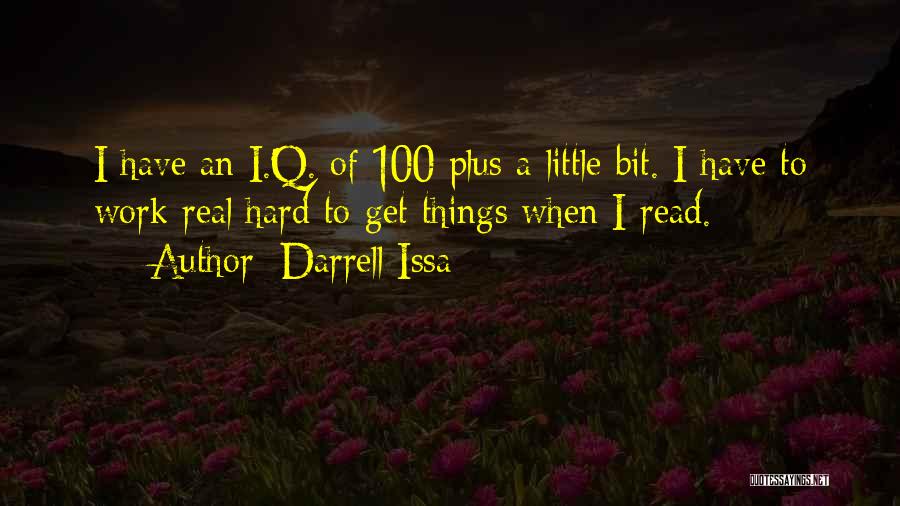 Darrell Issa Quotes: I Have An I.q. Of 100 Plus A Little Bit. I Have To Work Real Hard To Get Things When