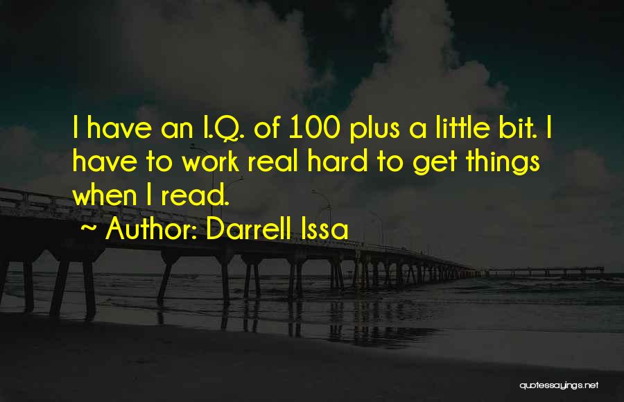 Darrell Issa Quotes: I Have An I.q. Of 100 Plus A Little Bit. I Have To Work Real Hard To Get Things When