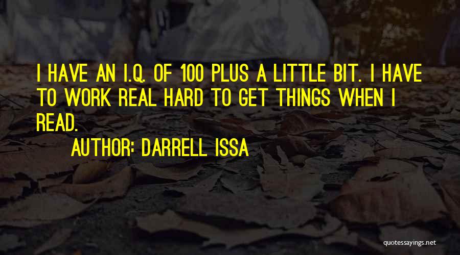 Darrell Issa Quotes: I Have An I.q. Of 100 Plus A Little Bit. I Have To Work Real Hard To Get Things When