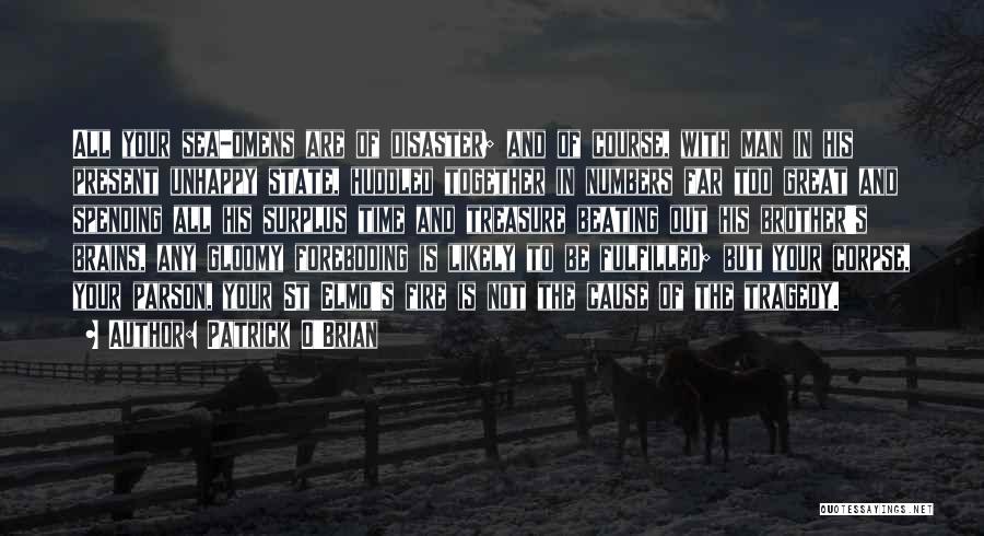 Patrick O'Brian Quotes: All Your Sea-omens Are Of Disaster; And Of Course, With Man In His Present Unhappy State, Huddled Together In Numbers
