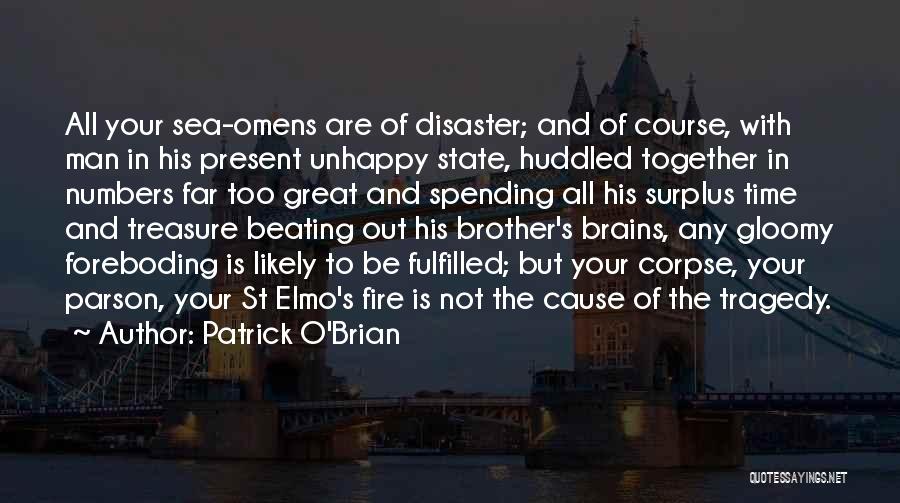 Patrick O'Brian Quotes: All Your Sea-omens Are Of Disaster; And Of Course, With Man In His Present Unhappy State, Huddled Together In Numbers