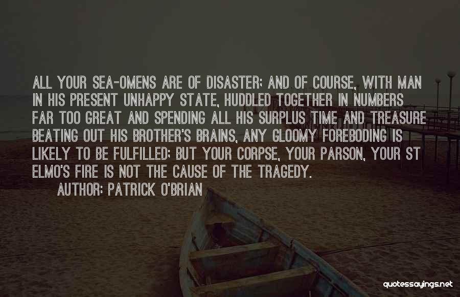 Patrick O'Brian Quotes: All Your Sea-omens Are Of Disaster; And Of Course, With Man In His Present Unhappy State, Huddled Together In Numbers