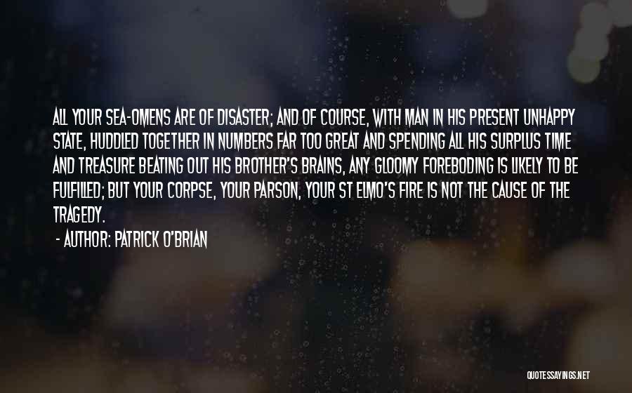 Patrick O'Brian Quotes: All Your Sea-omens Are Of Disaster; And Of Course, With Man In His Present Unhappy State, Huddled Together In Numbers