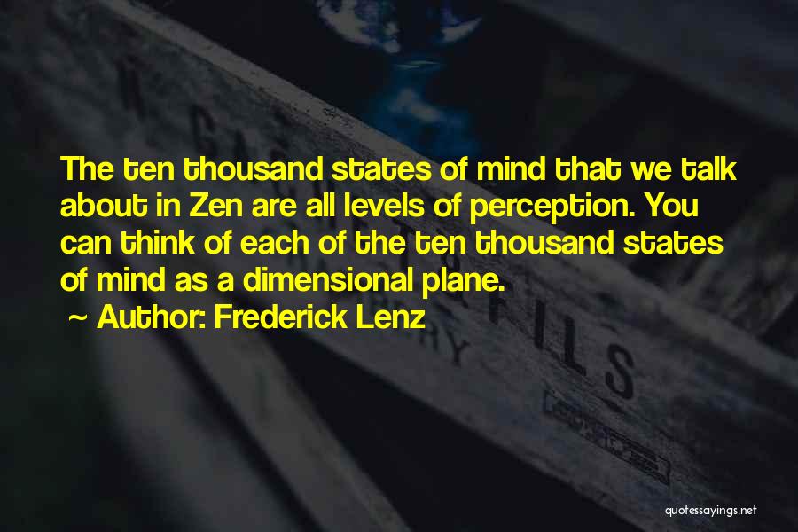 Frederick Lenz Quotes: The Ten Thousand States Of Mind That We Talk About In Zen Are All Levels Of Perception. You Can Think