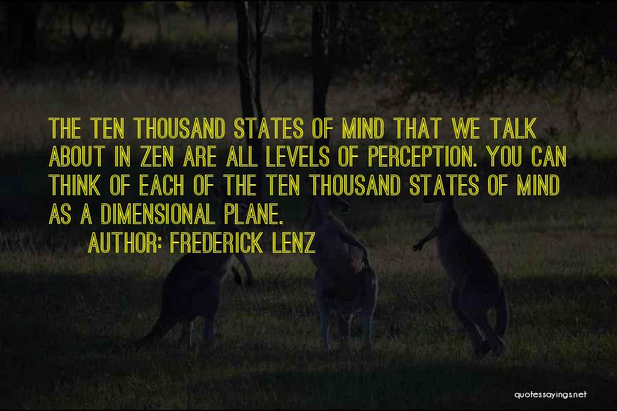 Frederick Lenz Quotes: The Ten Thousand States Of Mind That We Talk About In Zen Are All Levels Of Perception. You Can Think