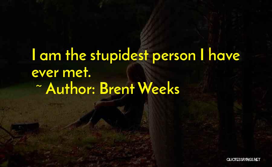 Brent Weeks Quotes: I Am The Stupidest Person I Have Ever Met.