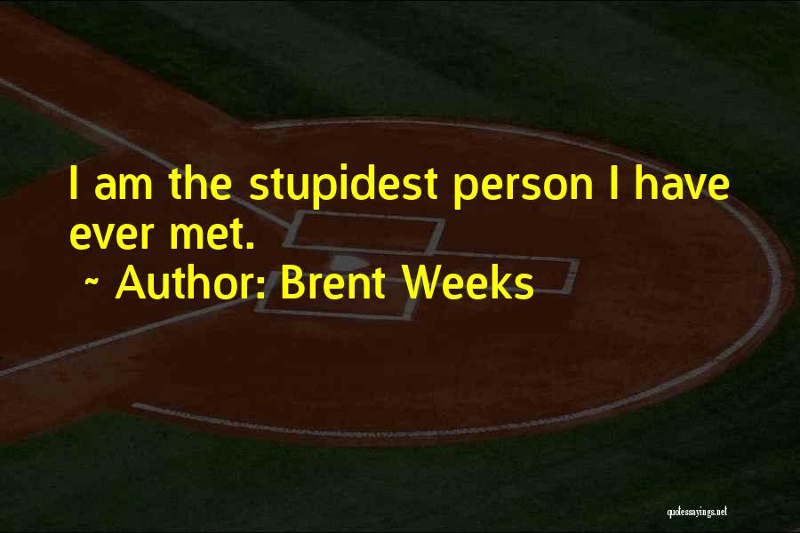 Brent Weeks Quotes: I Am The Stupidest Person I Have Ever Met.