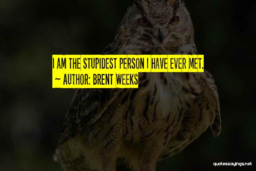 Brent Weeks Quotes: I Am The Stupidest Person I Have Ever Met.