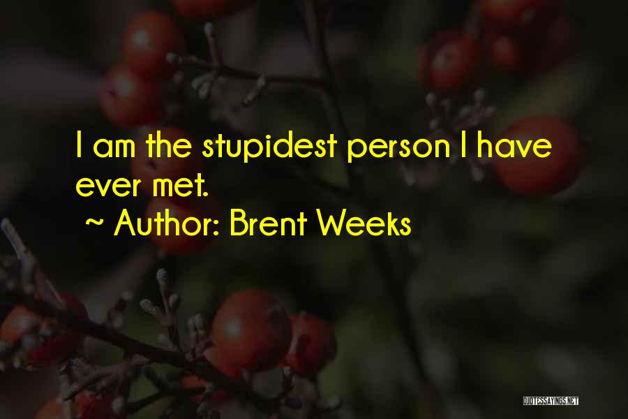 Brent Weeks Quotes: I Am The Stupidest Person I Have Ever Met.