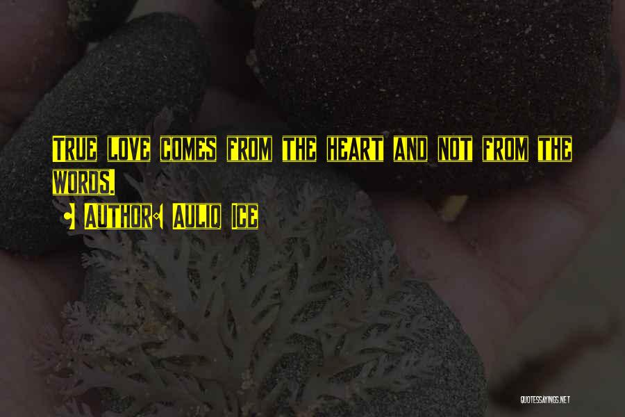 Auliq Ice Quotes: True Love Comes From The Heart And Not From The Words.