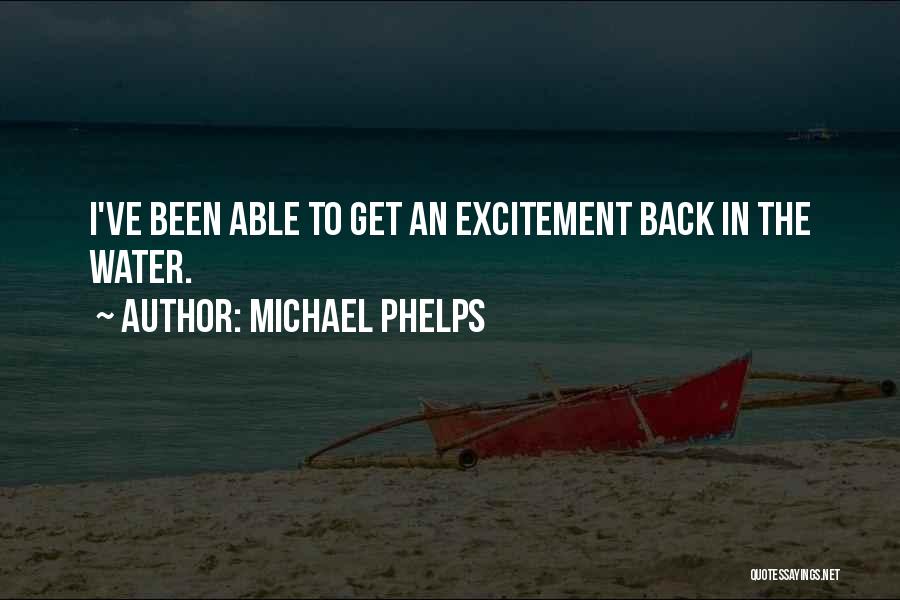 Michael Phelps Quotes: I've Been Able To Get An Excitement Back In The Water.