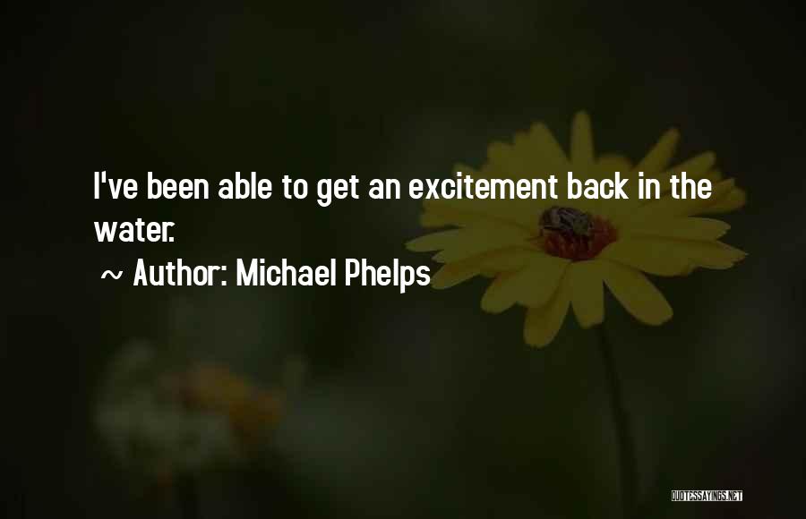 Michael Phelps Quotes: I've Been Able To Get An Excitement Back In The Water.