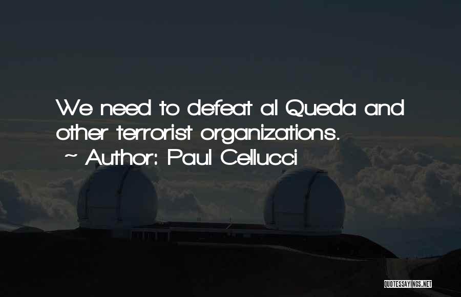 Paul Cellucci Quotes: We Need To Defeat Al Queda And Other Terrorist Organizations.
