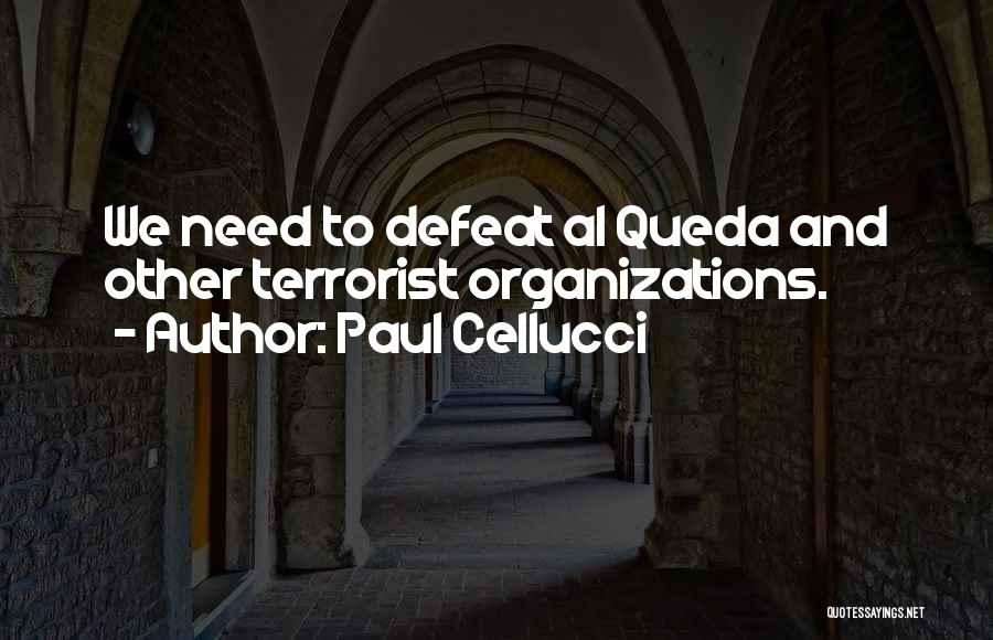 Paul Cellucci Quotes: We Need To Defeat Al Queda And Other Terrorist Organizations.