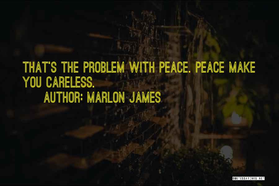Marlon James Quotes: That's The Problem With Peace. Peace Make You Careless.