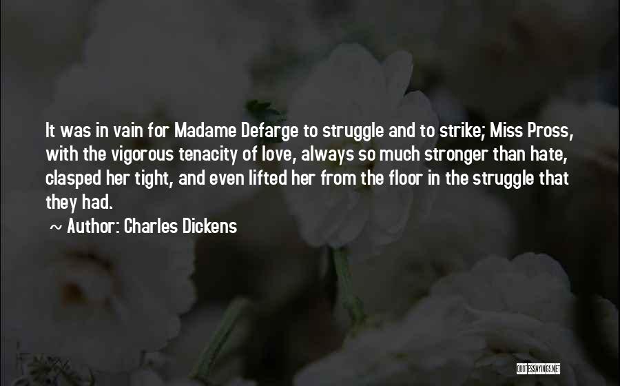 Charles Dickens Quotes: It Was In Vain For Madame Defarge To Struggle And To Strike; Miss Pross, With The Vigorous Tenacity Of Love,