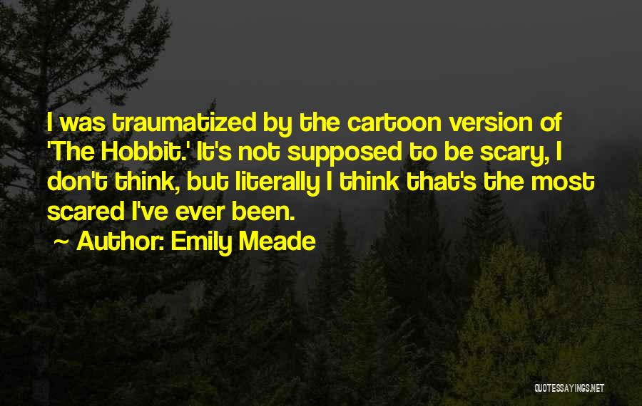 Emily Meade Quotes: I Was Traumatized By The Cartoon Version Of 'the Hobbit.' It's Not Supposed To Be Scary, I Don't Think, But