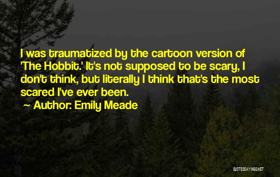 Emily Meade Quotes: I Was Traumatized By The Cartoon Version Of 'the Hobbit.' It's Not Supposed To Be Scary, I Don't Think, But