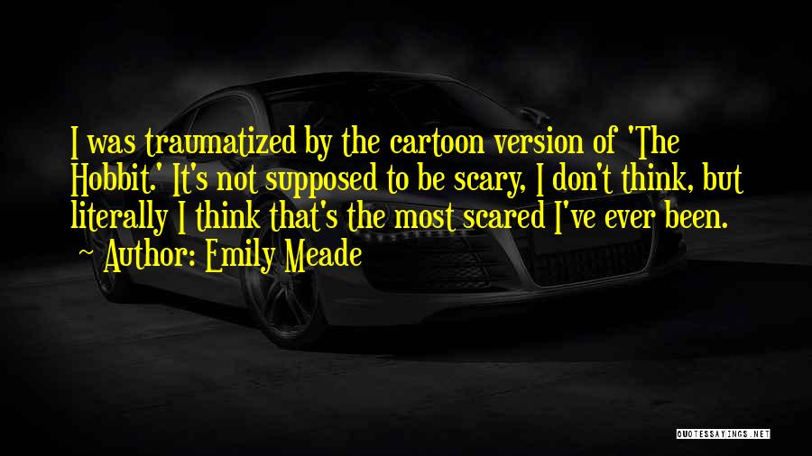 Emily Meade Quotes: I Was Traumatized By The Cartoon Version Of 'the Hobbit.' It's Not Supposed To Be Scary, I Don't Think, But