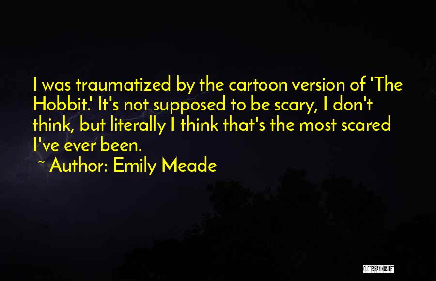 Emily Meade Quotes: I Was Traumatized By The Cartoon Version Of 'the Hobbit.' It's Not Supposed To Be Scary, I Don't Think, But