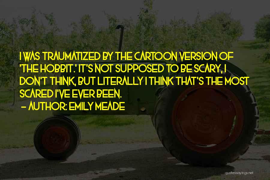 Emily Meade Quotes: I Was Traumatized By The Cartoon Version Of 'the Hobbit.' It's Not Supposed To Be Scary, I Don't Think, But