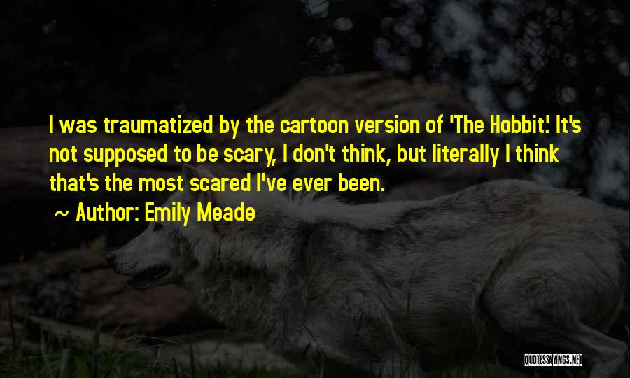 Emily Meade Quotes: I Was Traumatized By The Cartoon Version Of 'the Hobbit.' It's Not Supposed To Be Scary, I Don't Think, But