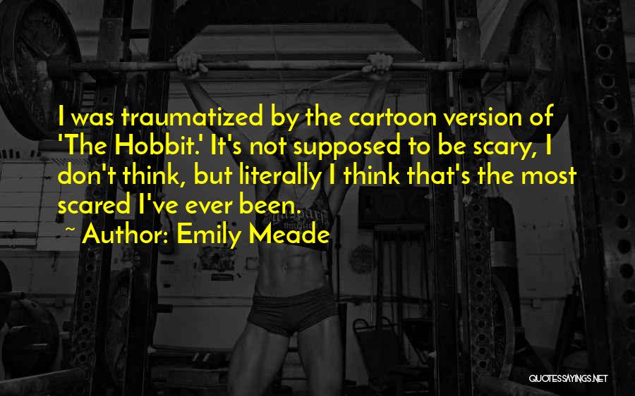 Emily Meade Quotes: I Was Traumatized By The Cartoon Version Of 'the Hobbit.' It's Not Supposed To Be Scary, I Don't Think, But