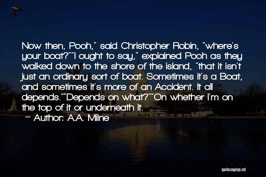 A.A. Milne Quotes: Now Then, Pooh, Said Christopher Robin, Where's Your Boat?i Ought To Say, Explained Pooh As They Walked Down To The