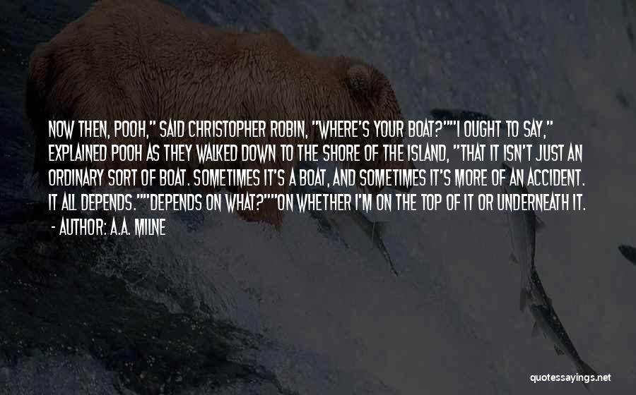 A.A. Milne Quotes: Now Then, Pooh, Said Christopher Robin, Where's Your Boat?i Ought To Say, Explained Pooh As They Walked Down To The